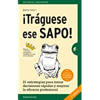 ¡Tráguese ese sapo! Ed. Revisada : 21 estrategias para tomar decisiones rápidas y mejorar la eficacia profesional…
